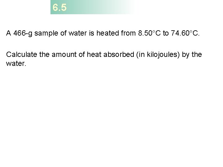 6. 5 A 466 -g sample of water is heated from 8. 50°C to