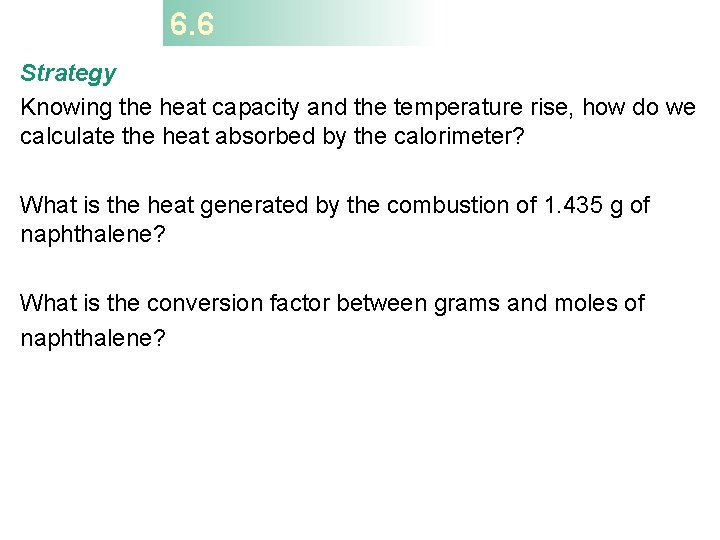 6. 6 Strategy Knowing the heat capacity and the temperature rise, how do we