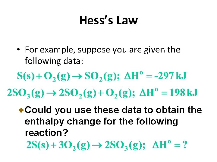 Hess’s Law • For example, suppose you are given the following data: Could you