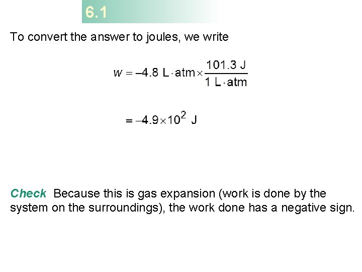 6. 1 To convert the answer to joules, we write Check Because this is