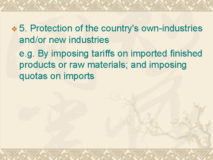 v 5. Protection of the country's own-industries and/or new industries e. g. By imposing