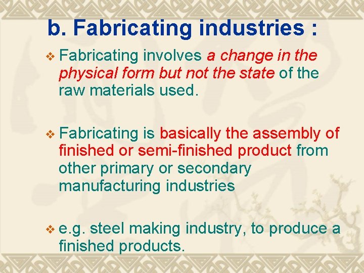 b. Fabricating industries : v Fabricating involves a change in the physical form but