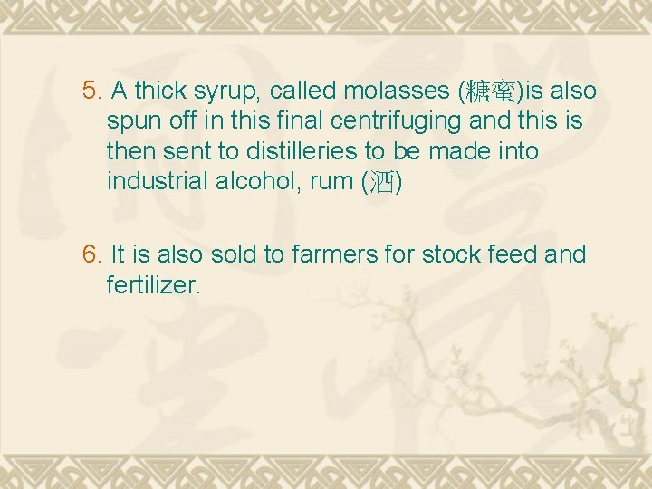 5. A thick syrup, called molasses (糖蜜)is also spun off in this final centrifuging