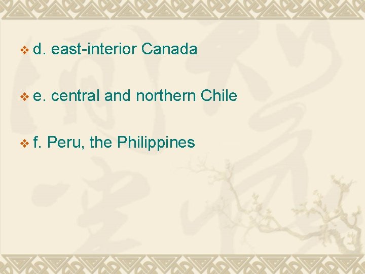 v d. east-interior Canada v e. central and northern Chile v f. Peru, the