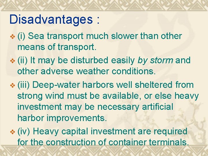 Disadvantages : v (i) Sea transport much slower than other means of transport. v