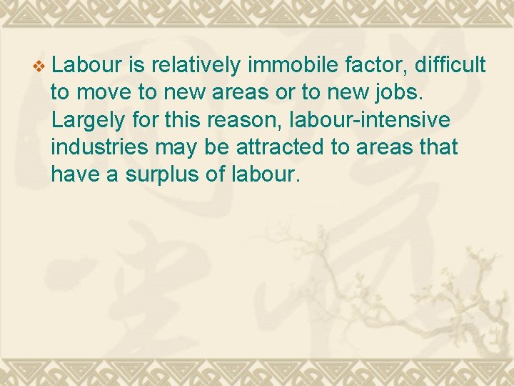 v Labour is relatively immobile factor, difficult to move to new areas or to