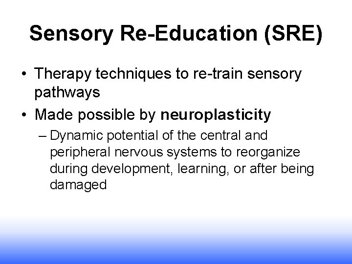 Sensory Re-Education (SRE) • Therapy techniques to re-train sensory pathways • Made possible by Sensory Re-Education (SRE) • Therapy techniques to re-train sensory pathways • Made possible by
