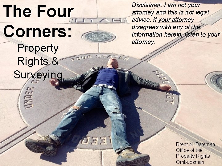 The Four Corners: Property Rights & Surveying Disclaimer: I am not your attorney and