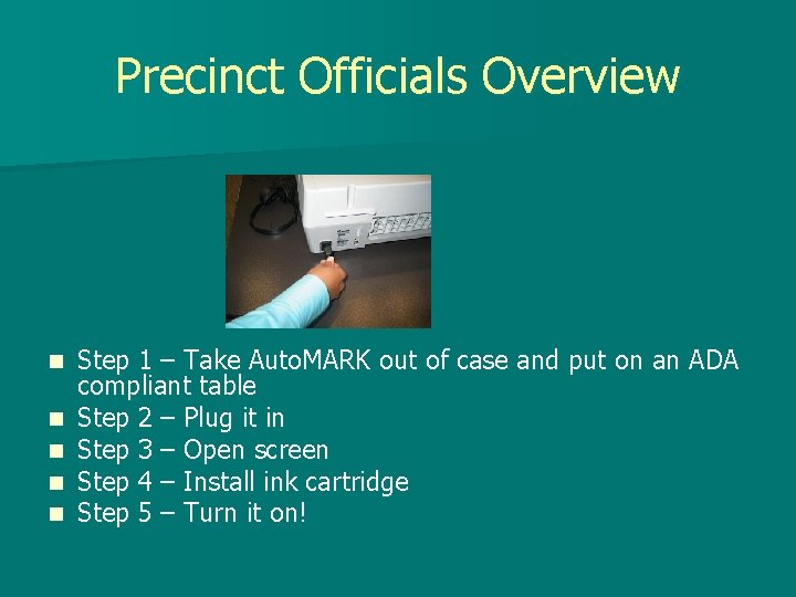 Precinct Officials Overview n n n Step 1 – Take Auto. MARK out of
