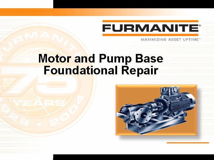 Motor and Pump Base Foundational Repair 3 Furmanite Confidential - 1/9/04 