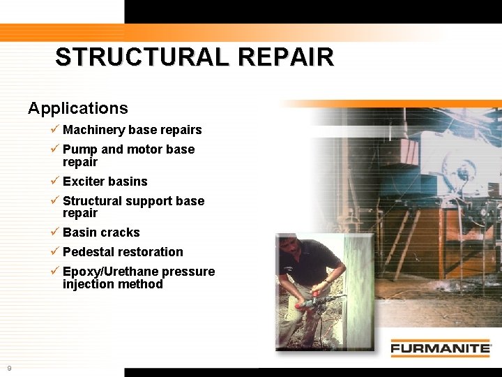 STRUCTURAL REPAIR Applications Machinery base repairs Pump and motor base repair Exciter basins Structural