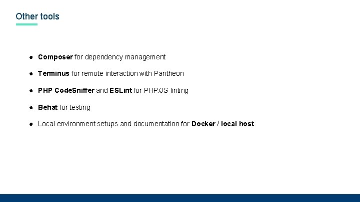 Other tools ● Composer for dependency management ● Terminus for remote interaction with Pantheon