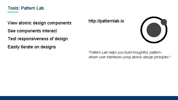 Tools: Pattern Lab View atomic design components http: //patternlab. io See components interact Test