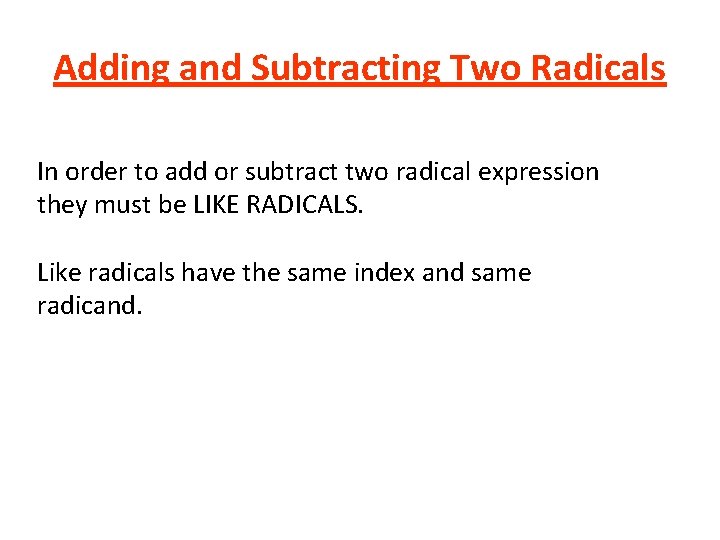 Adding and Subtracting Two Radicals In order to add or subtract two radical expression