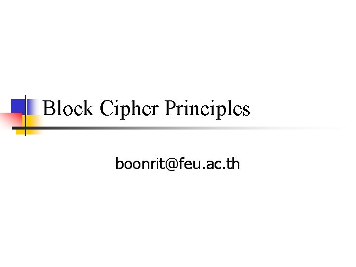 Block Cipher Principles boonrit@feu. ac. th 