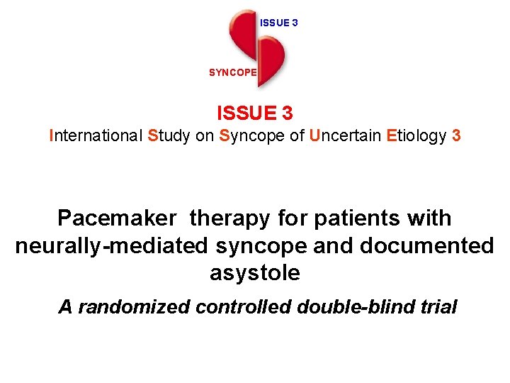 ISSUE 3 SYNCOPE ISSUE 3 International Study on Syncope of Uncertain Etiology 3 Pacemaker