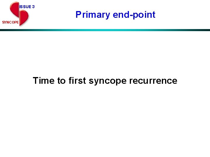 ISSUE 3 Primary end-point SYNCOPE Time to first syncope recurrence 