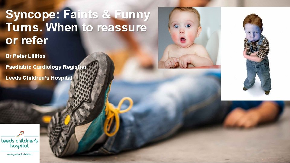 Syncope: Faints & Funny Turns. When to reassure or refer Dr Peter Lillitos Paediatric
