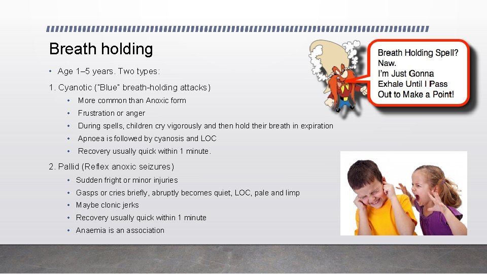 Breath holding • Age 1– 5 years. Two types: 1. Cyanotic (“Blue” breath-holding attacks)