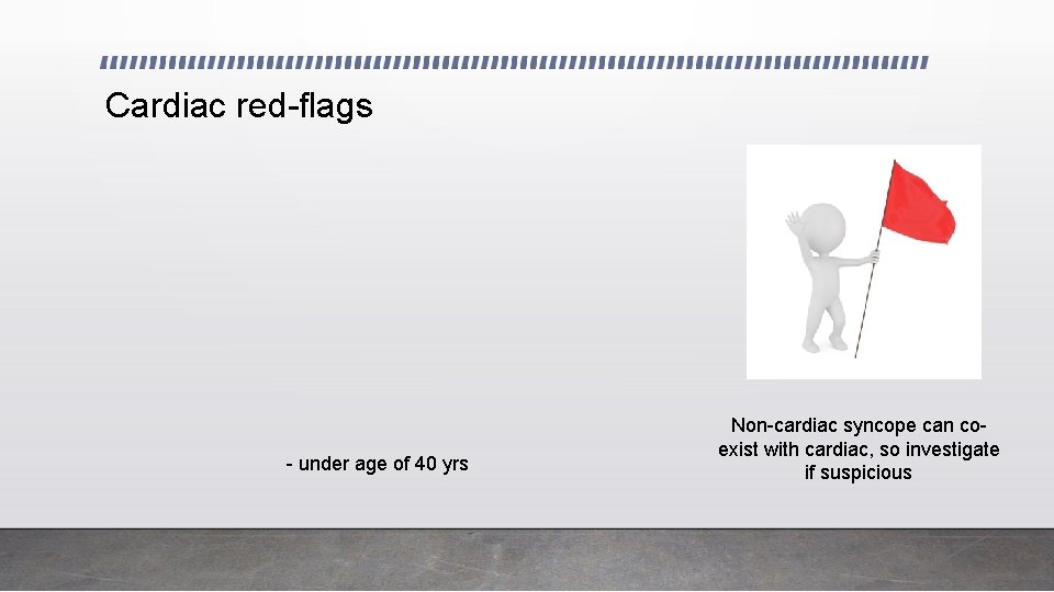 Cardiac red-flags - under age of 40 yrs Non-cardiac syncope can coexist with cardiac,