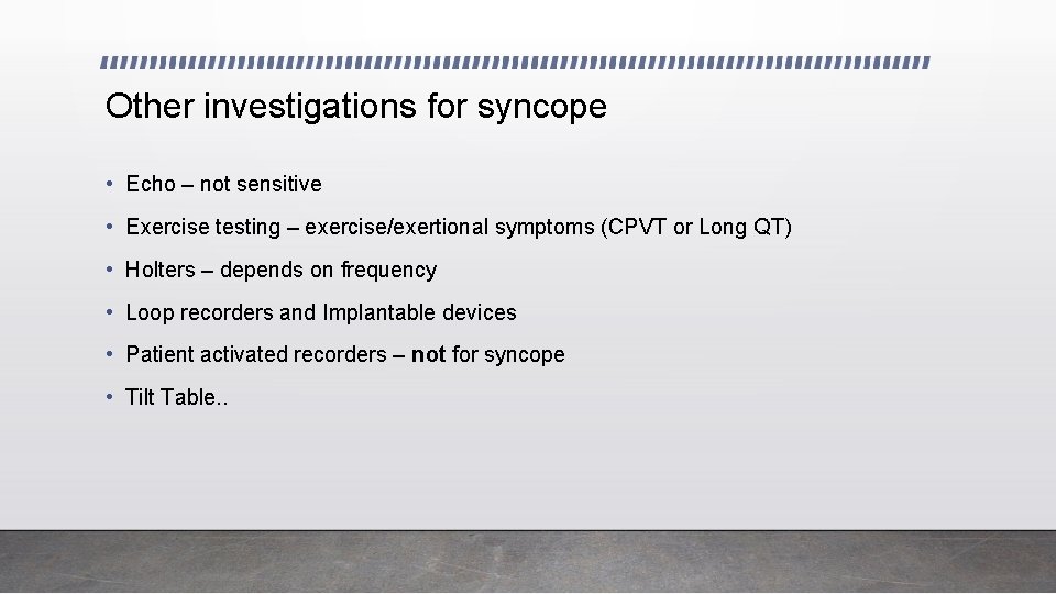 Other investigations for syncope • Echo – not sensitive • Exercise testing – exercise/exertional