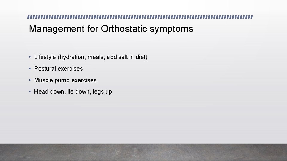 Management for Orthostatic symptoms • Lifestyle (hydration, meals, add salt in diet) • Postural