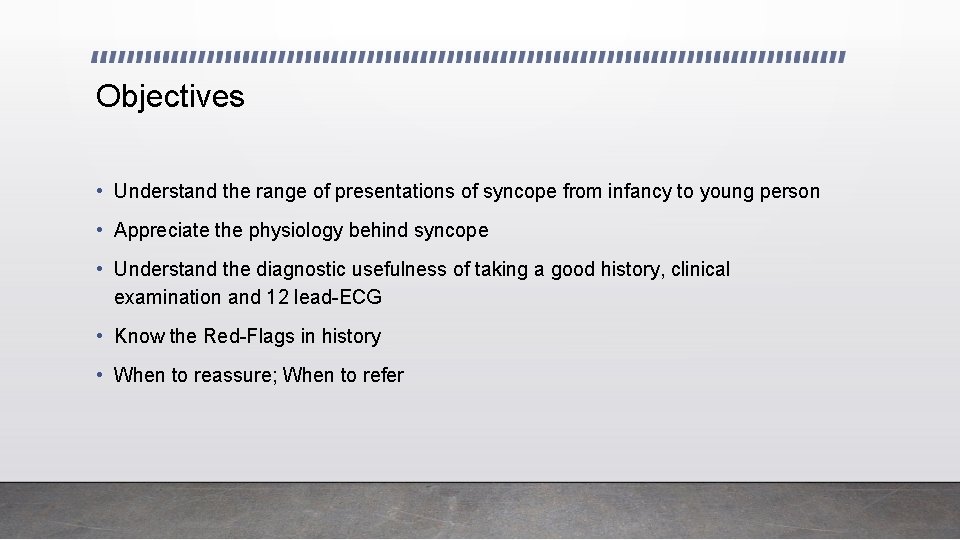 Objectives • Understand the range of presentations of syncope from infancy to young person