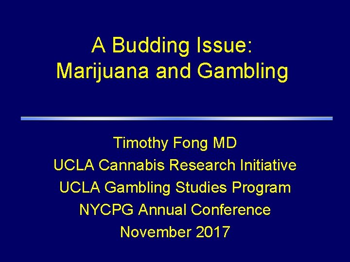 A Budding Issue: Marijuana and Gambling Timothy Fong MD UCLA Cannabis Research Initiative UCLA