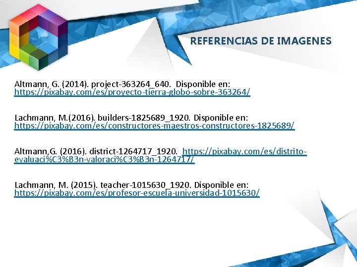 REFERENCIAS DE IMAGENES Altmann, G. (2014). project-363264_640. Disponible en: https: //pixabay. com/es/proyecto-tierra-globo-sobre-363264/ Lachmann, M.