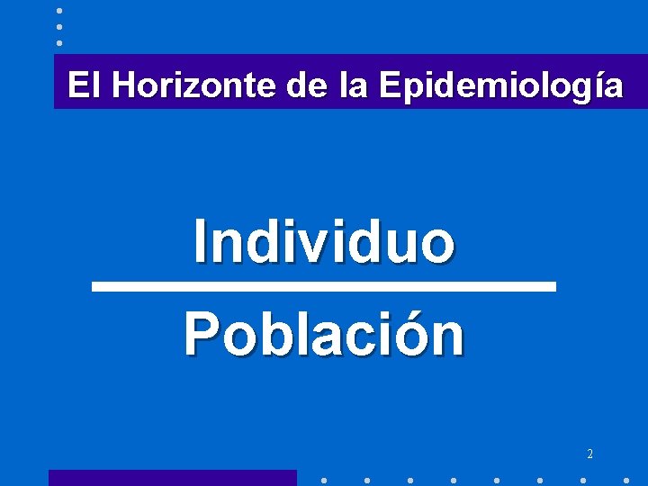 El Horizonte de la Epidemiología Individuo Población 2 El Horizonte de la Epidemiología Individuo Población 2