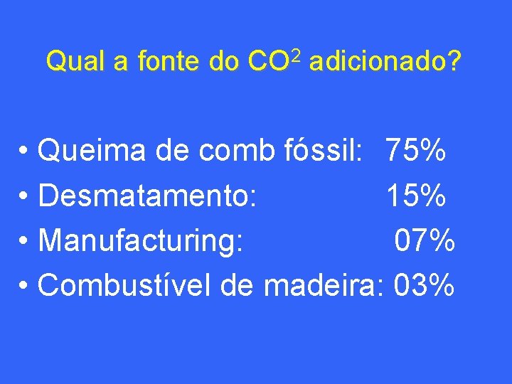 Qual a fonte do CO 2 adicionado? • Queima de comb fóssil: 75% •