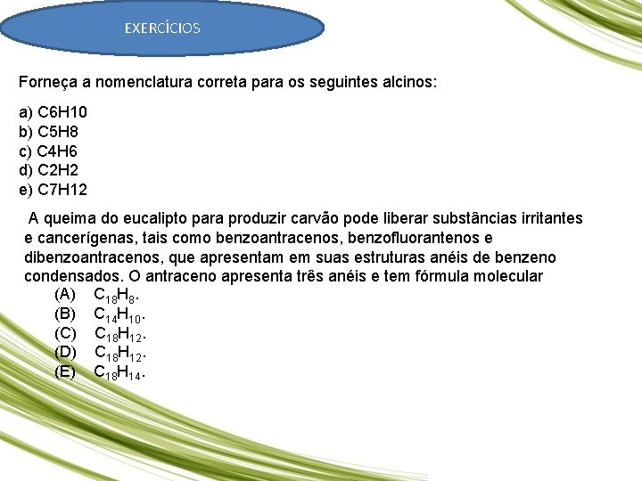 EXERCÍCIOS Forneça a nomenclatura correta para os seguintes alcinos: a) C 6 H 10