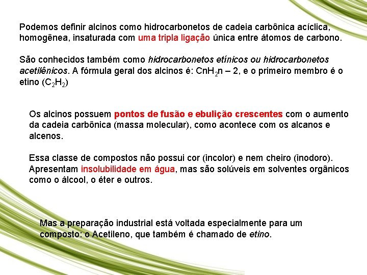 Podemos definir alcinos como hidrocarbonetos de cadeia carbônica acíclica, homogênea, insaturada com uma tripla