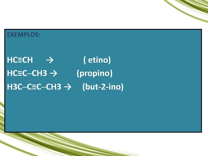 EXEMPLOS: HC≡CH → ( etino) HC≡C─CH 3 → (propino) H 3 C─C≡C─CH 3 →