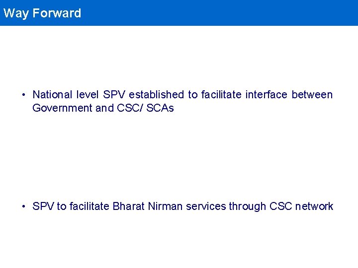 Way Forward • National level SPV established to facilitate interface between Government and CSC/