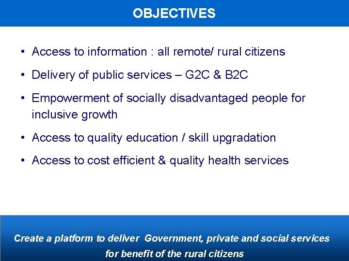 OBJECTIVES • Access to information : all remote/ rural citizens • Delivery of public