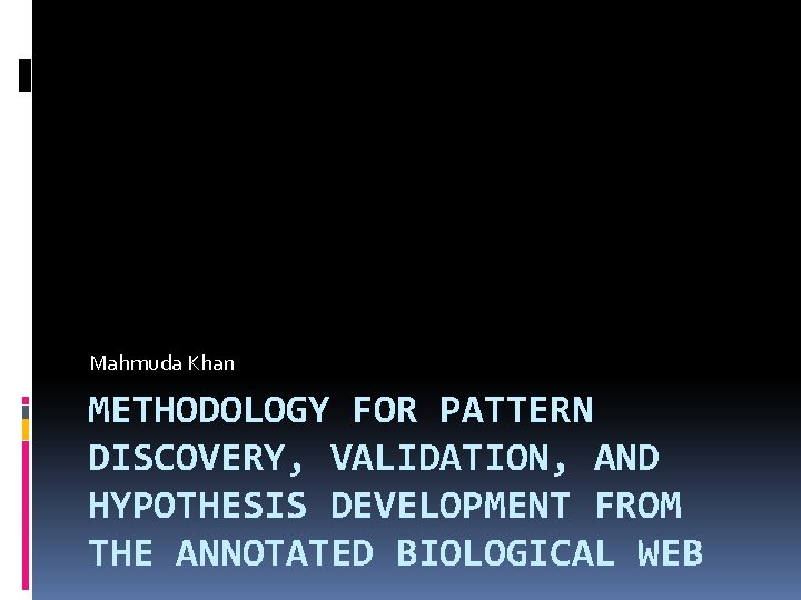 Mahmuda Khan METHODOLOGY FOR PATTERN DISCOVERY, VALIDATION, AND HYPOTHESIS DEVELOPMENT FROM THE ANNOTATED BIOLOGICAL