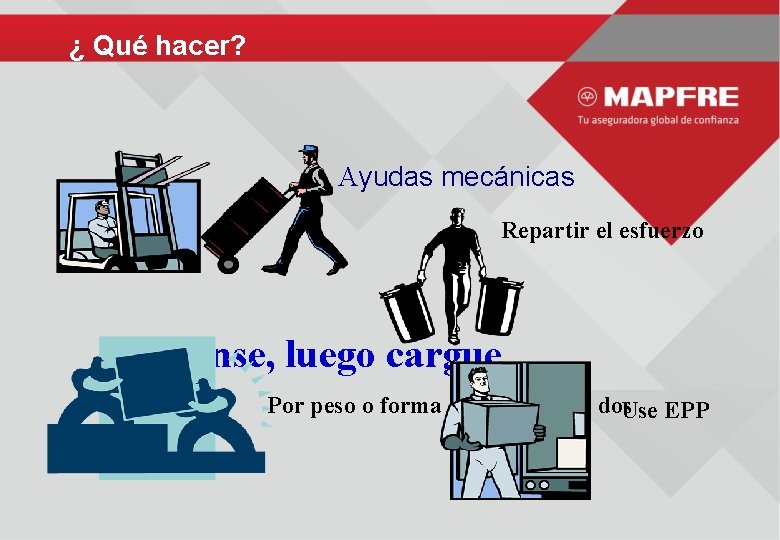 ¿ Qué hacer? Ayudas mecánicas Repartir el esfuerzo Piense, luego cargue Por peso o