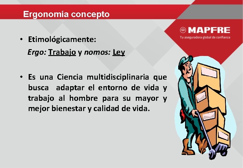 Ergonomía concepto • Etimológicamente: Ergo: Trabajo y nomos: Ley • Es una Ciencia multidisciplinaria