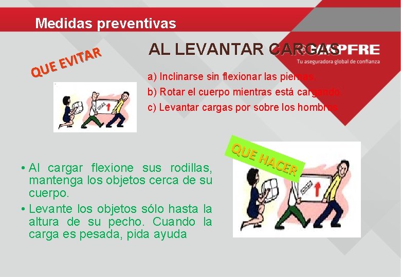 Medidas preventivas QUE R A T I EV AL LEVANTAR CARGAS a) Inclinarse sin
