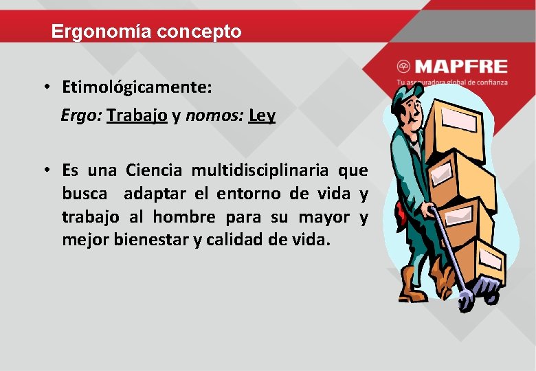 Ergonomía concepto • Etimológicamente: Ergo: Trabajo y nomos: Ley • Es una Ciencia multidisciplinaria