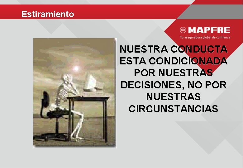 Estiramiento NUESTRA CONDUCTA ESTA CONDICIONADA POR NUESTRAS DECISIONES, NO POR NUESTRAS CIRCUNSTANCIAS 