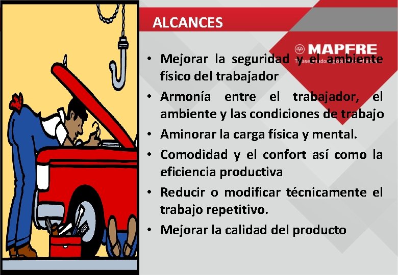 ALCANCES • Mejorar la seguridad y el ambiente físico del trabajador • Armonía entre