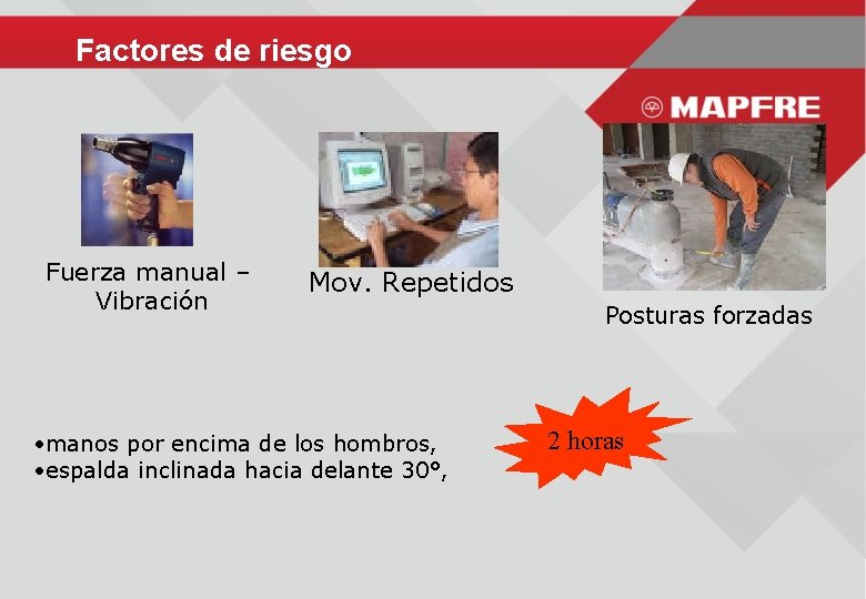 Factores de riesgo Fuerza manual – Vibración Mov. Repetidos • manos por encima de