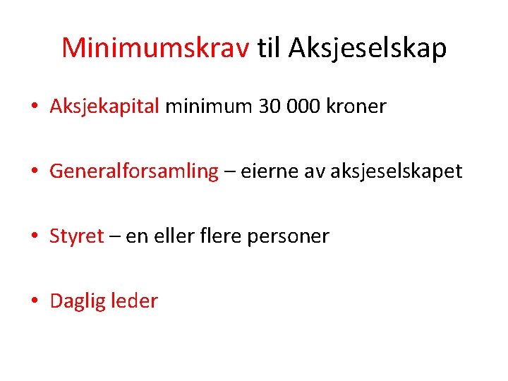 Minimumskrav til Aksjeselskap • Aksjekapital minimum 30 000 kroner • Generalforsamling – eierne av