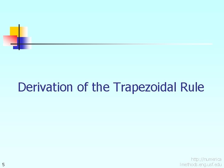 Derivation of the Trapezoidal Rule 5 http: //numerica lmethods. eng. usf. edu 