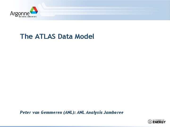 The ATLAS Data Model Peter van Gemmeren (ANL): ANL Analysis Jamboree 