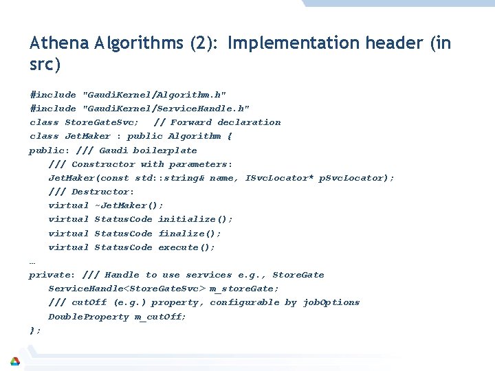 Athena Algorithms (2): Implementation header (in src) #include "Gaudi. Kernel/Algorithm. h" #include "Gaudi. Kernel/Service.