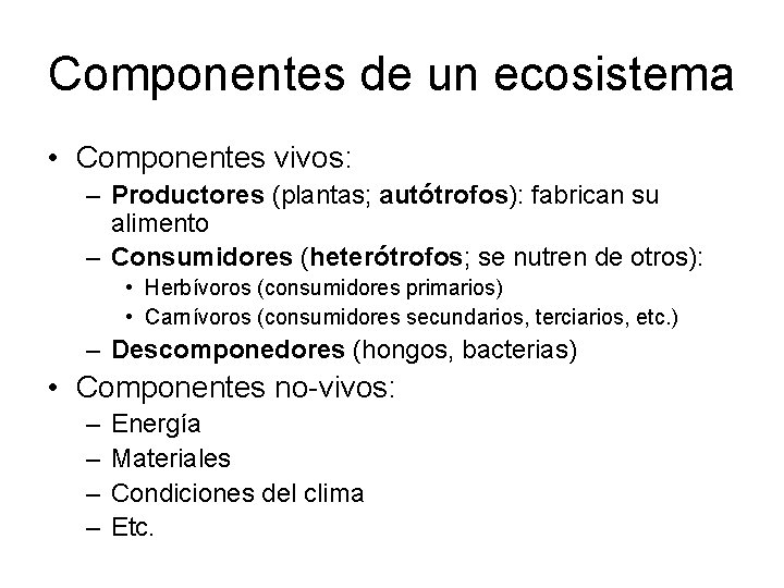 Componentes de un ecosistema • Componentes vivos: – Productores (plantas; autótrofos): fabrican su alimento