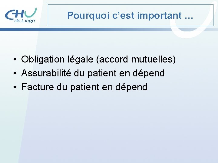 Pourquoi c’est important … • Obligation légale (accord mutuelles) • Assurabilité du patient en